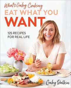 What's Gaby Cooking: Eat What You Want - Dalkin, Gaby