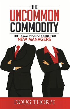 The Uncommon Commodity: The Common Sense Guide for New Managers (eBook, ePUB) - Thorpe, Doug