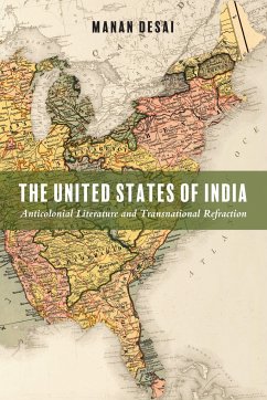 The United States of India: Anticolonial Literature and Transnational Refraction - Desai, Manan