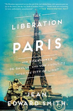 The Liberation of Paris: How Eisenhower, de Gaulle, and Von Choltitz Saved the City of Light - Smith, Jean Edward