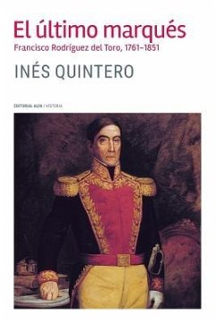El último marqués: Francisco Rodríguez del Toro 1761-1851 - Quintero, Ines