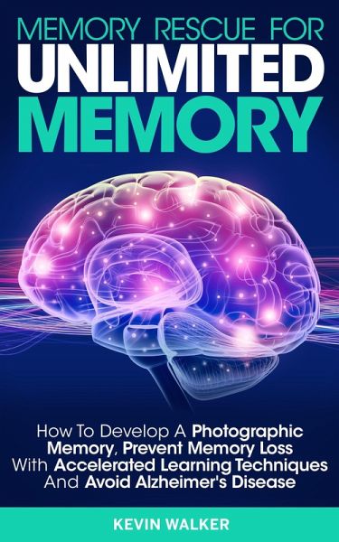 Memory Rescue for Unlimited Memory: How to Develop a Photographic Memory, Prevent Memory Loss with Accelerated Learning Techniques and Avoid Alzheimer's Disease (eBook, ePUB) Memory Rescue for Unlimited Memory: How to Develop a Photographic Memory, Prevent Memory Loss with Accelerated Learning Techniques and Avoid Alzheimer's Disease (eBook, ePUB)