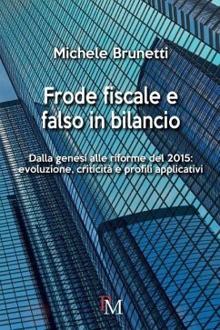 Frode fiscale e falso in bilancio: Dalla genesi alle riforme del 2015: evoluzione, criticità e profili applicativi - Brunetti, Michele