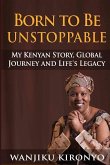 Born to Be Unstoppable: My Kenyan Story, Global Journey and Life's Legacy