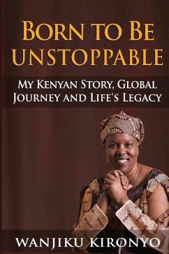 Born to Be Unstoppable: My Kenyan Story, Global Journey and Life's Legacy - Marenge, Casey a.; Kironyo, Wanjiku E.