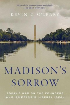 Madison's Sorrow: Today's War on the Founders and America's Liberal Ideal - O'Leary, Kevin C.