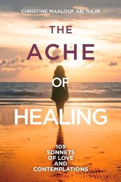 The Ache of Healing!: 105 Sonnets of Love and Contemplations! - Najm, Christine Maalouf Abi