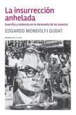 La insurrección anhelada: Guerrilla y violencia en la Venezuela de los sesenta