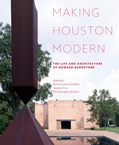 Making Houston Modern: The Life and Architecture of Howard Barnstone - Barrie Scardino Bradley; Stephen Fox; Michelangelo Sabatino