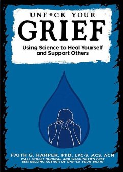 Unfuck Your Grief: Using Science to Heal Yourself and Support Others - Harper, Faith G.