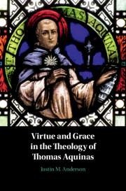 Virtue and Grace in the Theology of Thomas Aquinas - Anderson, Justin M