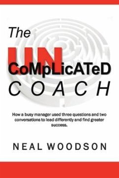 The Uncomplicated Coach: How a Busy Manager Learned to Lead Differently and Find Success - Woodson, Neal