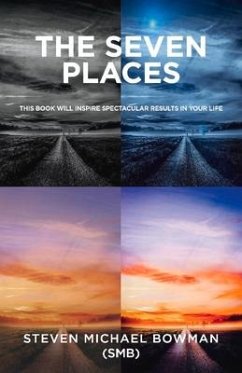 The Seven Places: This Book Will Inspire Spectacular Results in Your Life - (Smb), Steven Michael Bowman