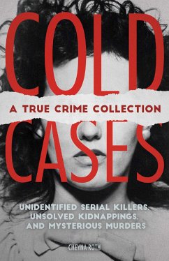 Cold Cases: A True Crime Collection: Unidentified Serial Killers, Unsolved Kidnappings, and Mysterious Murders (Including the Zodiac Killer, Natalee H - Roth, Cheyna