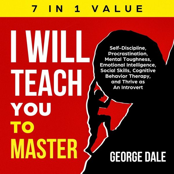 I Will Teach You to Master: Self-Discipline, Procrastination, Mental Toughness, Emotional Intelligence, Social Skills, Cognitive Behavior Therapy, and Thrive as An Introvert (eBook, ePUB) I Will Teach You to Master: Self-Discipline, Procrastination, Mental Toughness, Emotional Intelligence, Social Skills, Cognitive Behavior Therapy, and Thrive as An Introvert (eBook, ePUB)