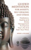 Guided Meditation for Anxiety, Self-Healing and Stress: Meditation, Healing and Stress Management to Improve Your Life and Train Your Mind (eBook, ePUB)