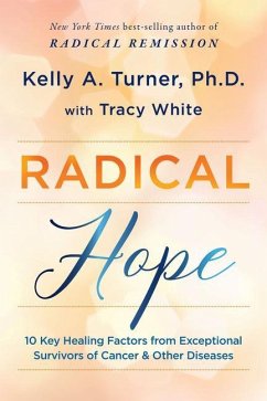 Radical Hope: 10 Key Healing Factors from Exceptional Survivors of Cancer & Other Diseases - Turner, Kelly;White, Tracy