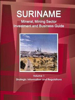 Suriname Mineral, Mining Sector Investment and Business Guide Volume 1 Strategic Information and Regulations - Ibp, Inc.