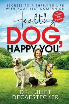 Healthy Dog, Happy You: Secrets to a Thriving Life with Your Best Companion - Juliet Decaestecker
