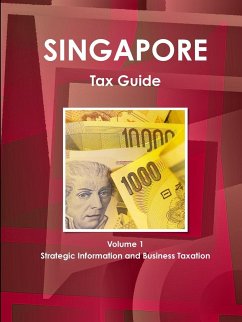 Singapore Tax Guide Volume 1 Strategic Information and Business Taxation - Ibp, Inc.