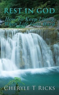 Rest In God: How To Keep Living When Life Gets Hard - Ricks, Cheryle T.