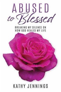 Abused to Blessed: Breaking My Silence on How God Healed My Life - Jennings, Kathy