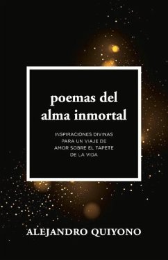 Poemas del Alma Inmortal: Inspiraciones Divinas Para Un Viaje de Amor Sobre El Tapete de la Vida - Quiyono, Alejandro
