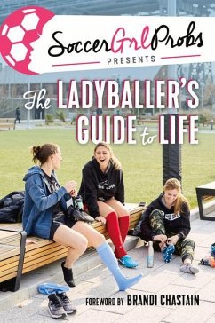 Soccergrlprobs Presents: The Ladyballer's Guide to Life - Soccergrlprobs