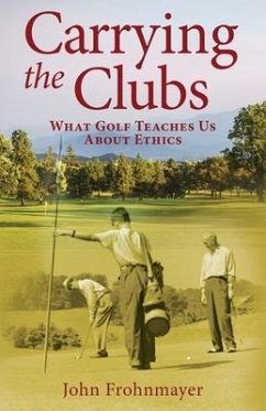 Carrying the Clubs: What Golf Teaches Us about Ethics - Frohnmayer, John