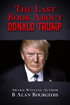 The Last Book About Donald Trump (eBook, ePUB) - Bourgeois, B Alan