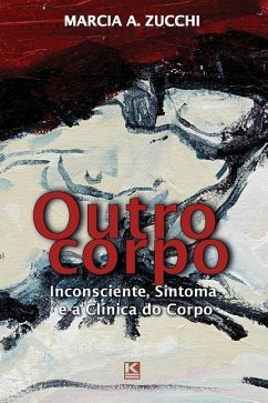 Outro corpo: Inconsciente, Sintoma e a Clínica do Corpo - Zucchi, Marcia a.