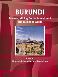 Burundi Mineral, Mining Sector Investment and Business Guide Volume 1 Strategic Information and Regulations - Ibp, Inc