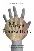 Maya Bonesetters: Manual Healers in a Changing Guatemala