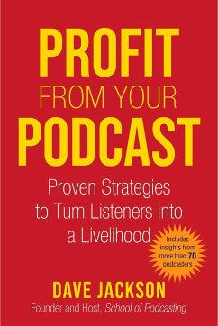 Profit from Your Podcast: Proven Strategies to Turn Listeners Into a Livelihood - Jackson, Dave