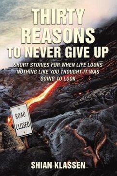Thirty Reasons to Never Give Up: Short stories for when life looks nothing like you thought it was going to look - Klassen, Shian