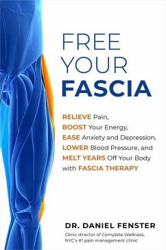 Free Your Fascia: Relieve Pain, Boost Your Energy, Ease Anxiety and Depression, Lower Blood Pressure, and Melt Years Off Your Body with - Fenster, Daniel