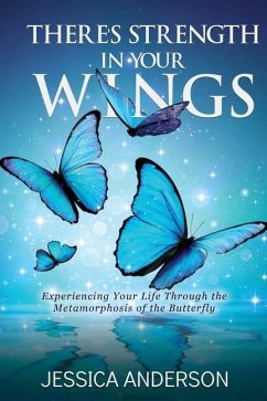 There's Strength in Your Wings: Experiencing Your Life Through the Metamorphosis of the Butterfly - Anderson, Jessica