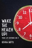 Wake the Health Up!: ...your life depends on it!