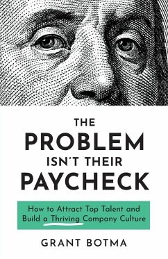 The Problem Isn't Their Paycheck: How to Attract Top Talent and Build a Thriving Company Culture - Botma, Grant