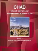 Chad Mineral, Mining Sector Investment and Business Guide Volume 1 Strategic Information and Regulations