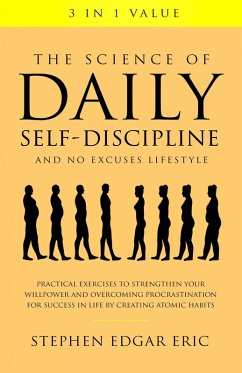 The Science of Daily Self-Discipline and No Excuses Lifestyle: Practical Exercises to Strengthen Your Willpower and Overcoming Procrastination for Success in Life by Creating Atomic Habits (eBook, ePUB) - Eric, Stephen Edgar
