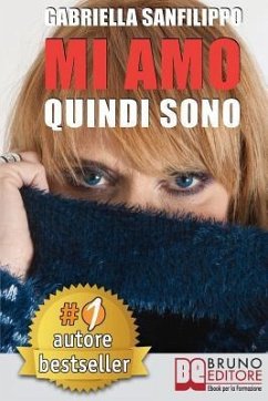 Mi Amo Quindi Sono: Come Trasformare Il Dolore Di Un'Infanzia Infelice O Di Una Relazione Sentimentale Mortificante In Gioia e Fiducia In - Sanfilippo, Gabriella