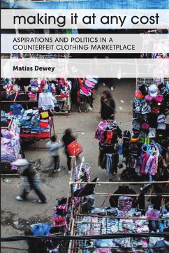 Making It at Any Cost: Aspirations and Politics in a Counterfeit Clothing Marketplace - Dewey, Matías