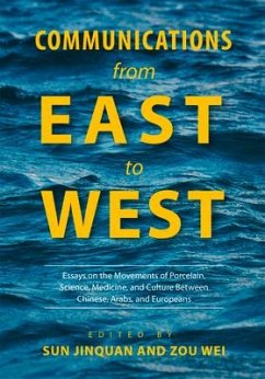 Communications from East to West: Essays on the Movements of Porcelain, Science, Medicine, and Culture Between Chinese, Arabs, and Europeans - Sun, Jinquan; Zou, Wei