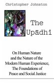 The Up&#257;dhi: On Human Nature and the Nature of the Modern Human Experience, the Foundations of Peace and Social Justice