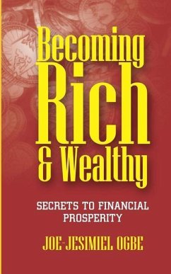Becoming Rich And Wealthy: Secrets To Financial Prosperity - Ogbe, Joe-Jesimiel