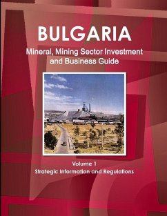 Bulgaria Mineral, Mining Sector Investment and Business Guide Volume 1 Strategic Information and Regulations - Ibp, Inc.
