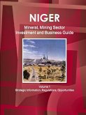 Niger Mineral, Mining Sector Investment and Business Guide Volume 1 Strategic Information, Regulations, Opportunities