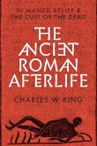 The Ancient Roman Afterlife: Di Manes, Belief, and the Cult of the Dead