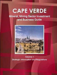 Cape Verde Mineral, Mining Sector Investment and Business Guide Volume 1 Strategic Information and Regulations - Ibp, Inc.